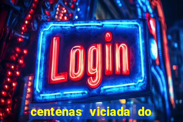 centenas viciada do jogo de bicho 2016